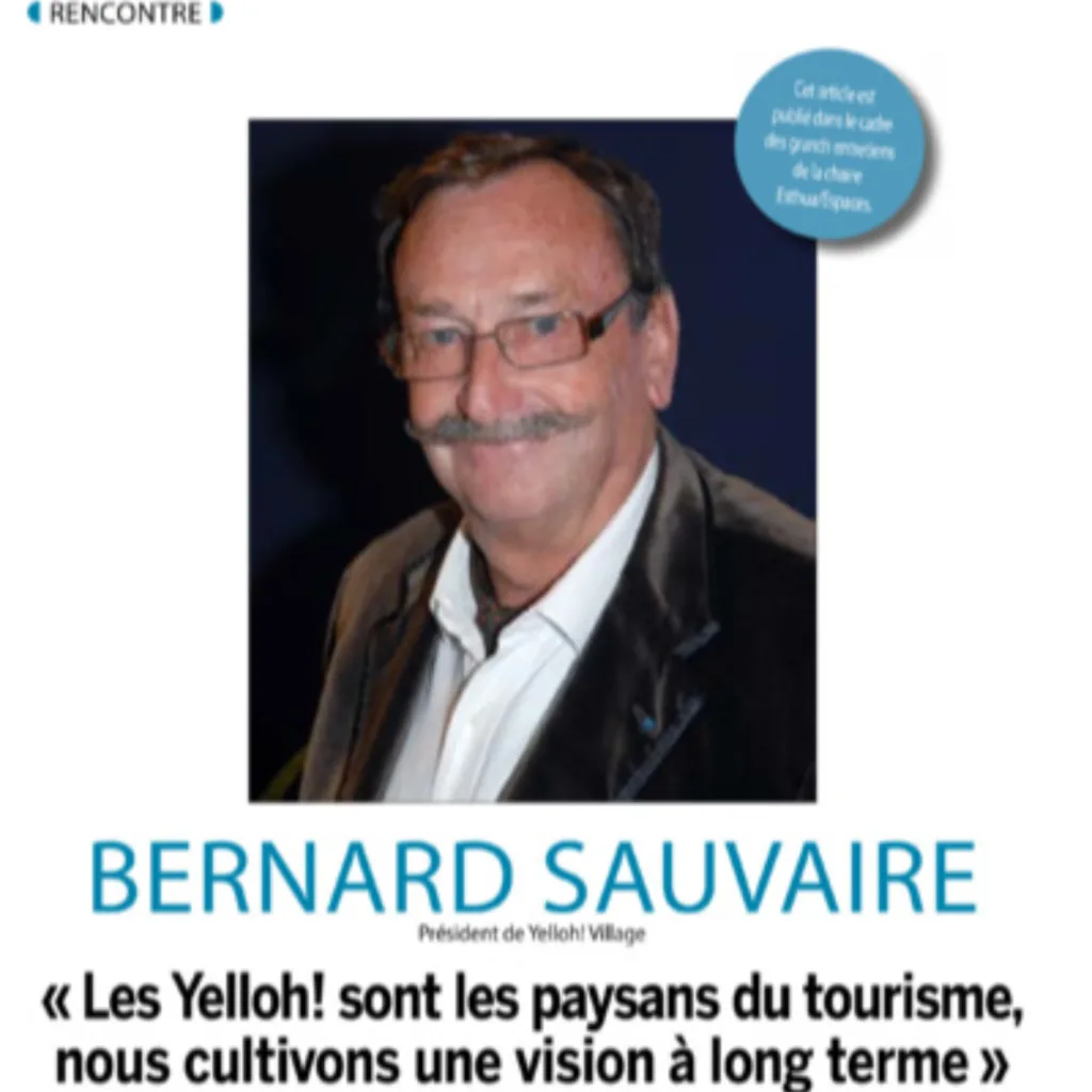 Bernard Sauvaire, Président de Yelloh! Village : " Les Yelloh! sont les paysans du tourisme, nous cultivons une vision à long terme "